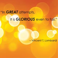 in great attempts, it is glorious even to fail